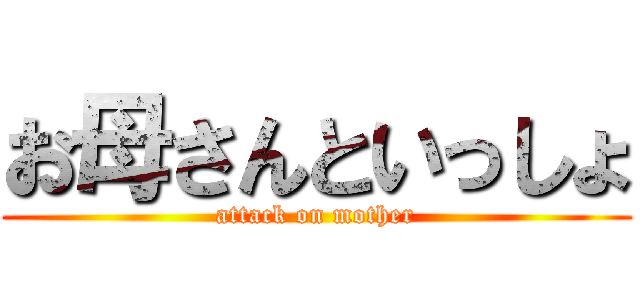 お母さんといっしょ (attack on mother)
