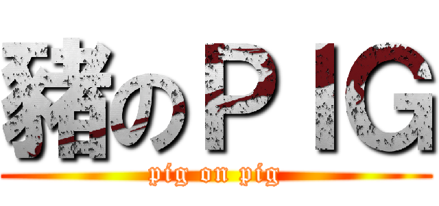 豬のＰＩＧ (pig on pig)