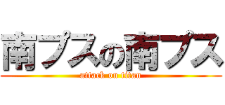 南プスの南プス (attack on titan)