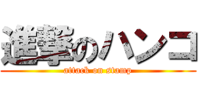 進撃のハンコ (attack on stamp)