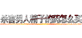 杀害男人精子的药怎么买 (杀害男人精子的药怎么买【电-186x2687x6963-Q278180069元-吉-药-业】我们做的是长期生意,靠的是老客户长期支持 http://sngk.net/Fzx0YL
)