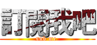 訂閱我吧 (sub me )