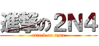 進撃の２Ｎ４ (attack on szmc)