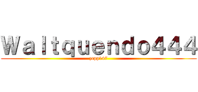 Ｗａｌｔｑｕｅｎｄｏ４４４ (zepp147)