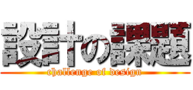 設計の課題 (challenge of design)