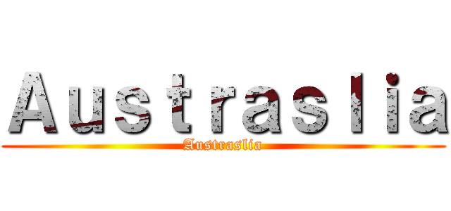 Ａｕｓｔｒａｓｌｉａ (Austraslia)