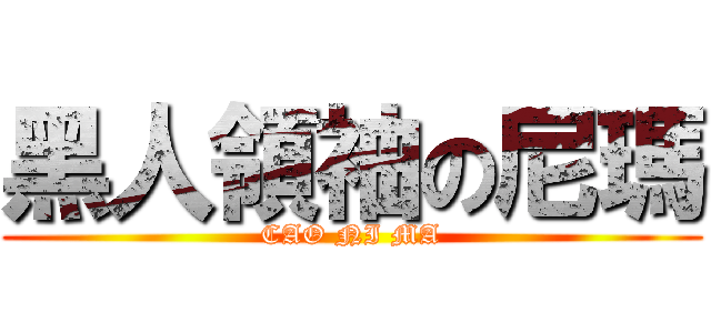 黑人領袖の尼瑪 (CAO NI MA)