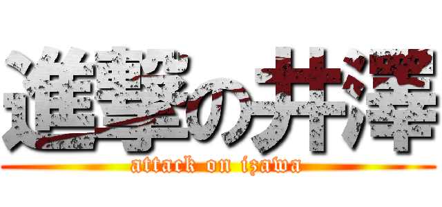 進撃の井澤 (attack on izawa)