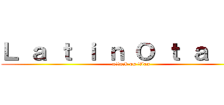 Ｌ ａ ｔ ｉ ｎ Ｏ ｔ ａ ｋ ｕ (attack on titan)