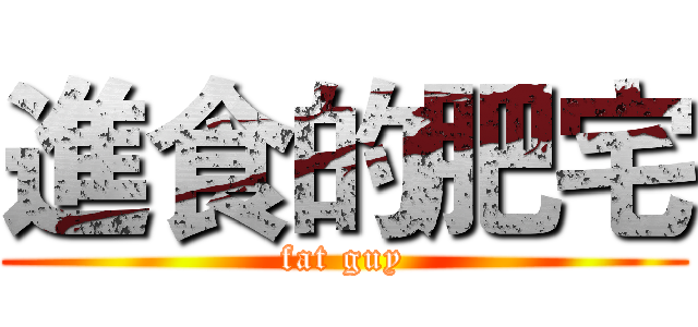進食的肥宅 (fat guy)