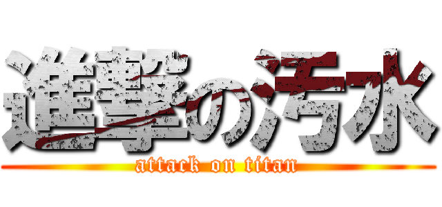 進撃の汚水 (attack on titan)