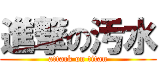 進撃の汚水 (attack on titan)