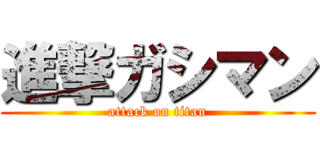 進撃ガシマン (attack on titan)