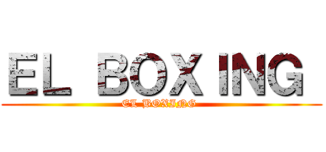 ＥＬ ＢＯＸＩＮＧ  (EL BOXING )