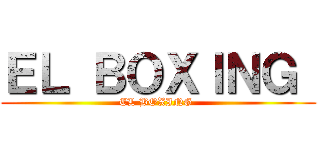 ＥＬ ＢＯＸＩＮＧ  (EL BOXING )