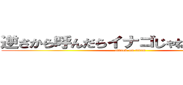 逆さから呼んだらイナゴじゃねえかバーカ (attack on titan)