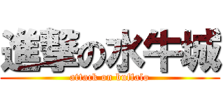 進撃の水牛城 (attack on buffalo)