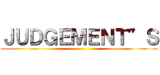 ＪＵＤＧＥＭＥＮＴ”Ｓ ()
