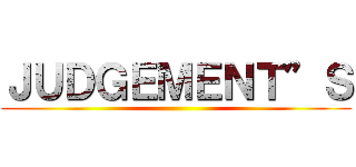 ＪＵＤＧＥＭＥＮＴ”Ｓ ()