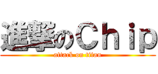 進撃のＣｈｉｐ (attack on titan)