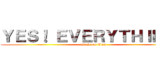 ＹＥＳ！ ＥＶＥＲＹＴＨＩＮＧ！ (attack on titan)