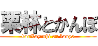 栗林とかんぽ (kuribayashi on kanpo)