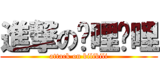 進撃の哔哩哔哩 (attack on bilibili)