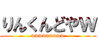 りんくんどやｗ (wwwwwwwww)