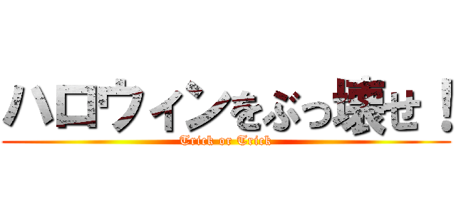 ハロウィンをぶっ壊せ！ (Trick or Trick)