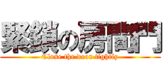 緊鎖の房間門 (Close the door tightly)