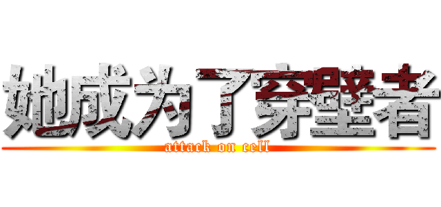 她成为了穿壁者 (attack on cell)