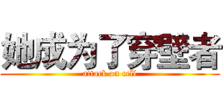 她成为了穿壁者 (attack on cell)