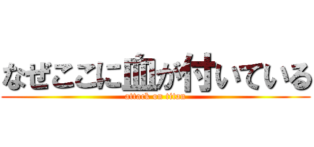 なぜここに血が付いている (attack on titan)