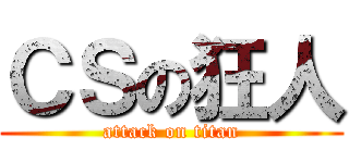ＣＳの狂人 (attack on titan)