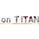 ｏｎ ＴＩＴＡＮ (attack on titan)