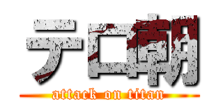 テロ朝 (attack on titan)