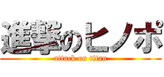 進撃のヒノポ (attack on titan)