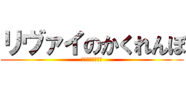 リヴァイのかくれんぼ (見つけてください)