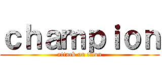 ｃｈａｍｐｉｏｎ (attack on titan)