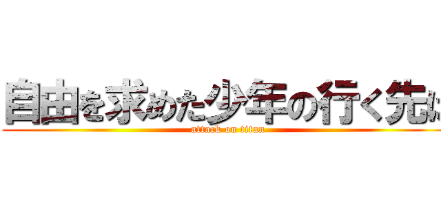 自由を求めた少年の行く先は (attack on titan)