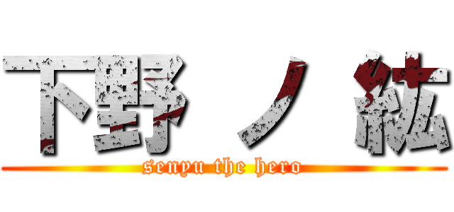 下野 ノ 紘 (senyu the hero)
