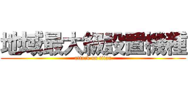 地域最大級設置機種 (attack on titan)