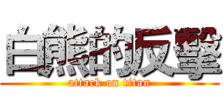 白熊的反擊 (attack on titan)