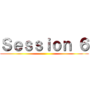 Ｓｅｓｓｉｏｎ ６ ()