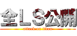 全ＬＳ公開 (attack on titan)