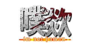 噗欻 (im not human)