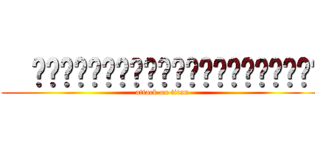   ╠═╬═╬═╬═╬═╬═╬═╬═╬═╬═╣ (attack on titan)