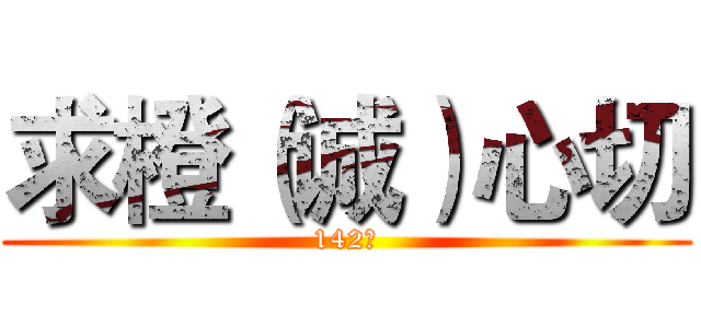 求橙（诚）心切 (142班)