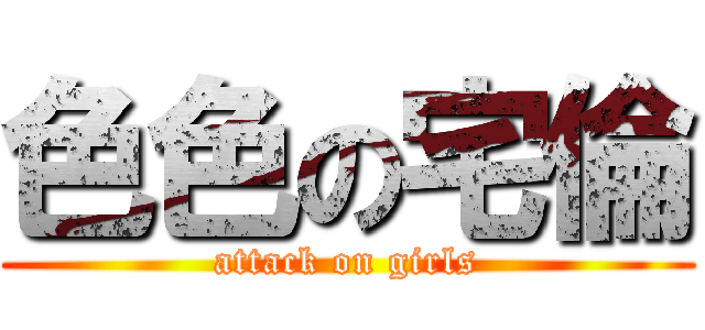 色色の宅倫 (attack on girls)