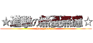 ★進擊の無憂無慮☆ (Happy～natural)